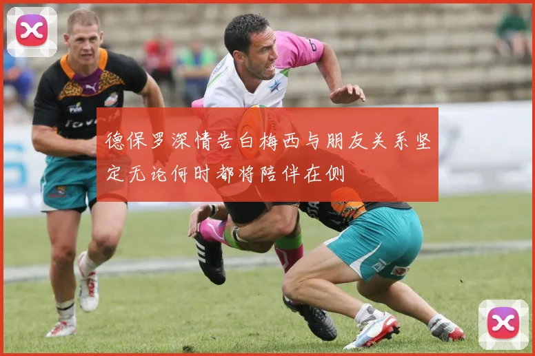 德保罗深情告白梅西与朋友关系坚定无论何时都将陪伴在侧
