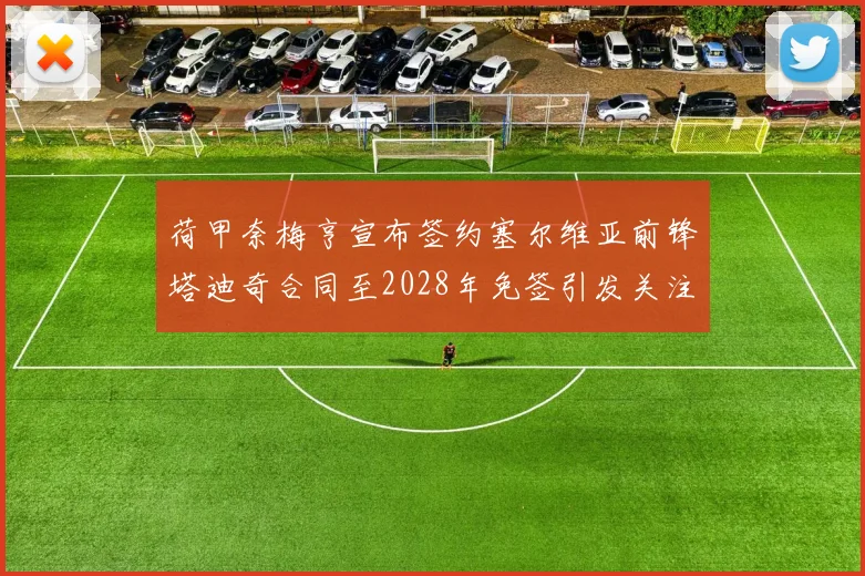 荷甲奈梅亨宣布签约塞尔维亚前锋塔迪奇合同至2028年免签引发关注